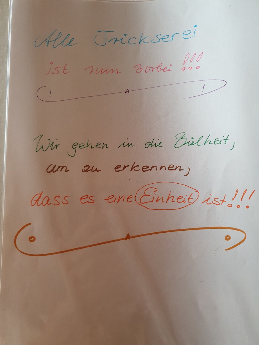 Alle Trickserei ist nun vorbei!!! Wir gehen in die Vielheit, um zu erkennen, dass es eine Einheit ist!!!